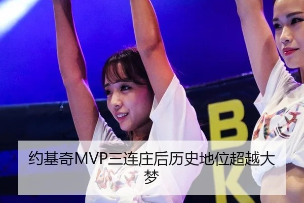 约基奇MVP三连庄后历史地位超越大梦